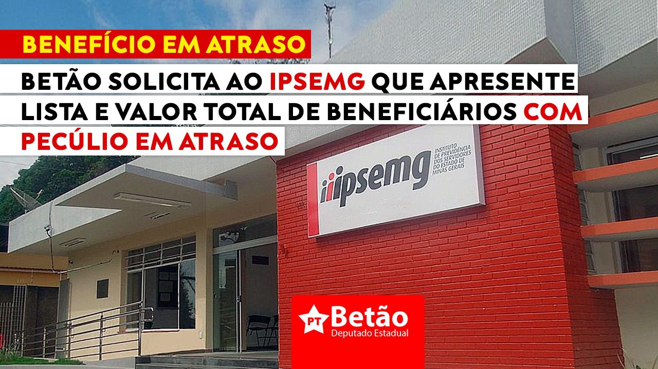 Read more about the article Betão solicita ao IPSEMG informações sobre qual valor total e quantos beneficiários em Minas estão com pecúlio em atraso